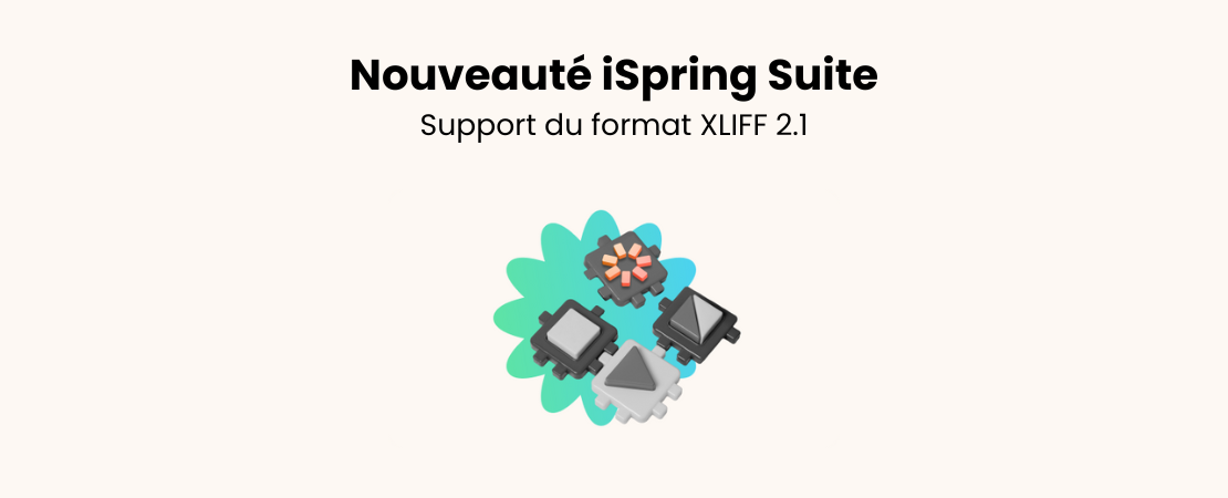 iSpring Suite passe à la vitesse supérieure avec le support du format XLIFF 2.1 !